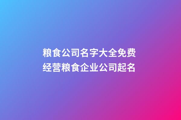 粮食公司名字大全免费 经营粮食企业公司起名-第1张-公司起名-玄机派